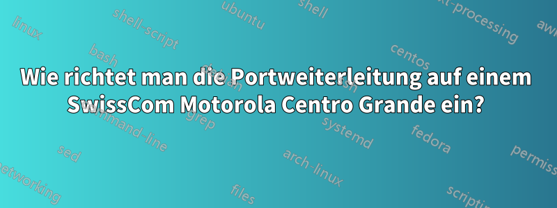 Wie richtet man die Portweiterleitung auf einem SwissCom Motorola Centro Grande ein?