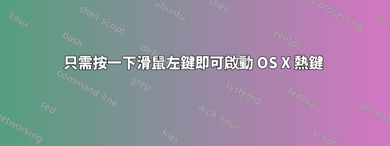 只需按一下滑鼠左鍵即可啟動 OS X 熱鍵