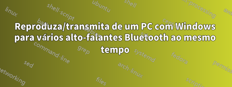 Reproduza/transmita de um PC com Windows para vários alto-falantes Bluetooth ao mesmo tempo