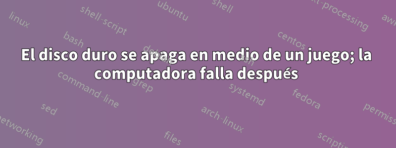 El disco duro se apaga en medio de un juego; la computadora falla después