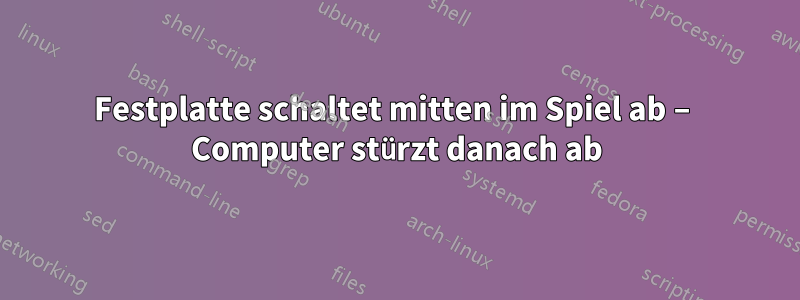 Festplatte schaltet mitten im Spiel ab – Computer stürzt danach ab