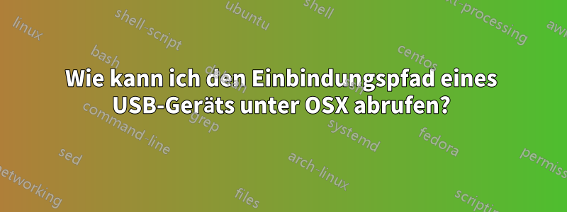 Wie kann ich den Einbindungspfad eines USB-Geräts unter OSX abrufen?