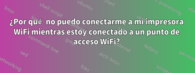 ¿Por qué no puedo conectarme a mi impresora WiFi mientras estoy conectado a un punto de acceso WiFi?