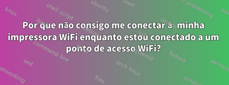 Por que não consigo me conectar à minha impressora WiFi enquanto estou conectado a um ponto de acesso WiFi?