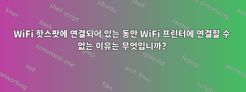 WiFi 핫스팟에 연결되어 있는 동안 WiFi 프린터에 연결할 수 없는 이유는 무엇입니까?