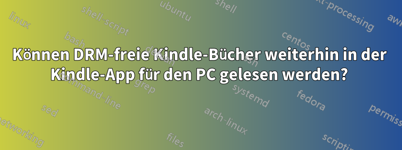 Können DRM-freie Kindle-Bücher weiterhin in der Kindle-App für den PC gelesen werden?