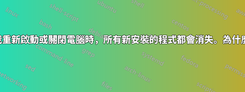 當我重新啟動或關閉電腦時，所有新安裝的程式都會消失。為什麼？