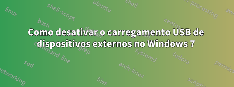 Como desativar o carregamento USB de dispositivos externos no Windows 7