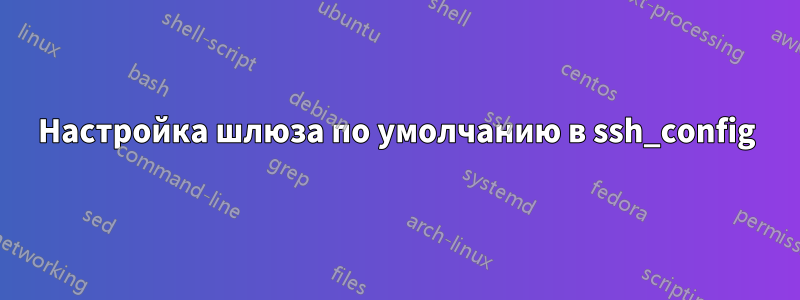 Настройка шлюза по умолчанию в ssh_config