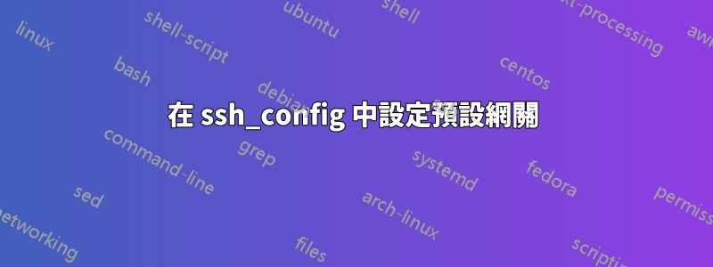 在 ssh_config 中設定預設網關