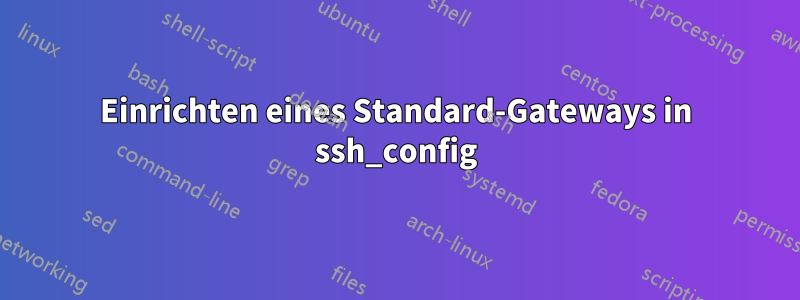 Einrichten eines Standard-Gateways in ssh_config