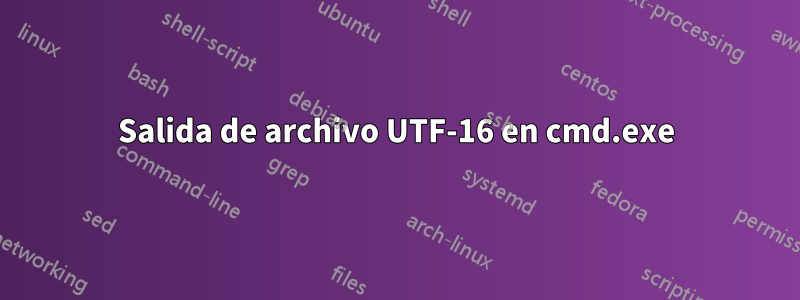 Salida de archivo UTF-16 en cmd.exe