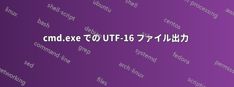 cmd.exe での UTF-16 ファイル出力