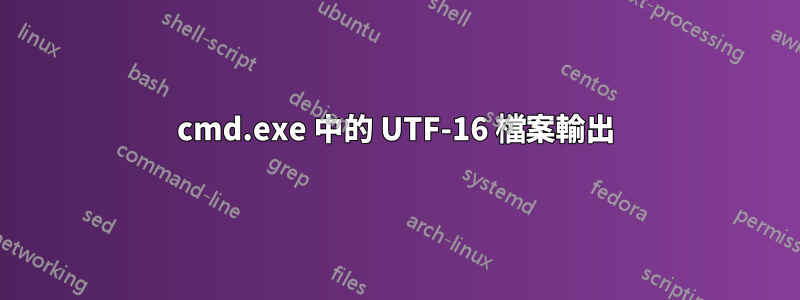 cmd.exe 中的 UTF-16 檔案輸出