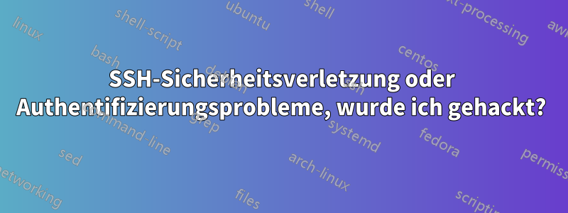 SSH-Sicherheitsverletzung oder Authentifizierungsprobleme, wurde ich gehackt?