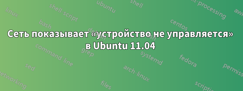 Сеть показывает «устройство не управляется» в Ubuntu 11.04