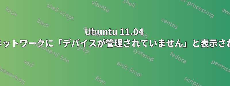 Ubuntu 11.04 でネットワークに「デバイスが管理されていません」と表示される