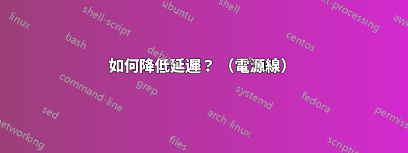 如何降低延遲？ （電源線）