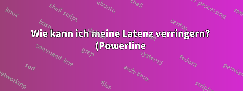 Wie kann ich meine Latenz verringern? (Powerline)