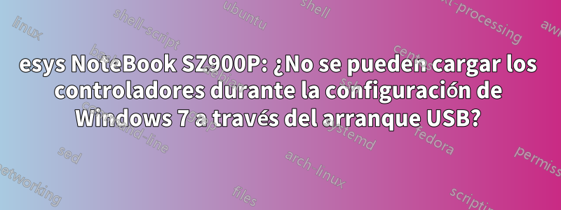 esys NoteBook SZ900P: ¿No se pueden cargar los controladores durante la configuración de Windows 7 a través del arranque USB?