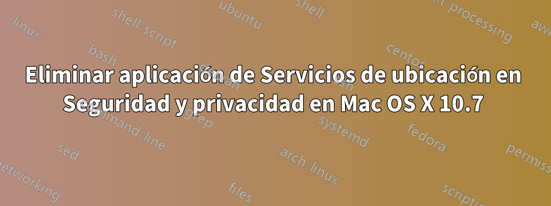 Eliminar aplicación de Servicios de ubicación en Seguridad y privacidad en Mac OS X 10.7