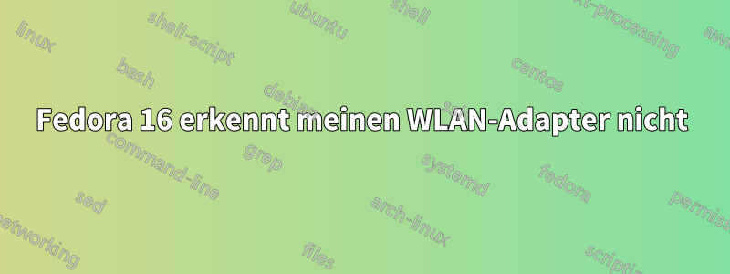 Fedora 16 erkennt meinen WLAN-Adapter nicht