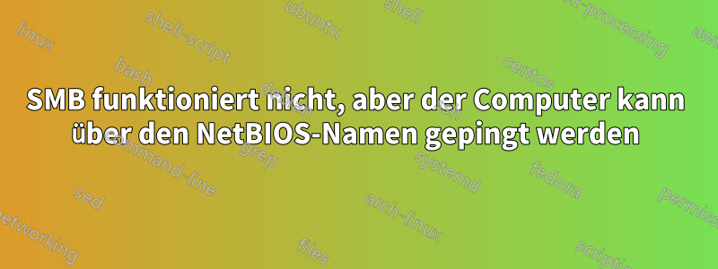 SMB funktioniert nicht, aber der Computer kann über den NetBIOS-Namen gepingt werden