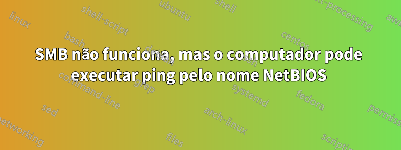 SMB não funciona, mas o computador pode executar ping pelo nome NetBIOS