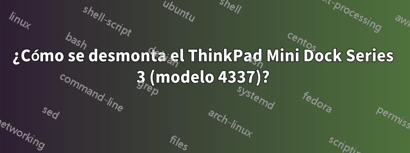 ¿Cómo se desmonta el ThinkPad Mini Dock Series 3 (modelo 4337)?