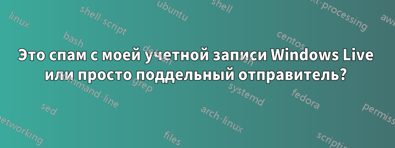 Это спам с моей учетной записи Windows Live или просто поддельный отправитель?