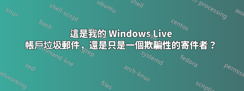 這是我的 Windows Live 帳戶垃圾郵件，還是只是一個欺騙性的寄件者？