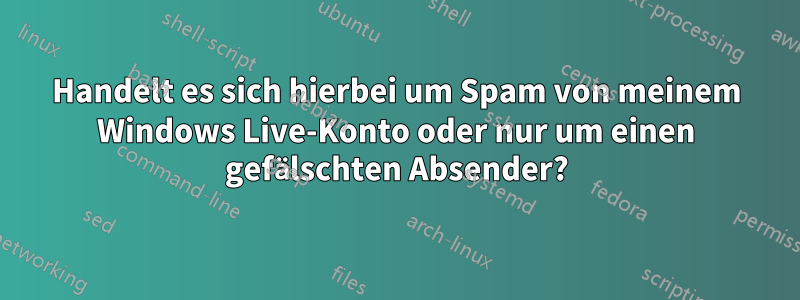 Handelt es sich hierbei um Spam von meinem Windows Live-Konto oder nur um einen gefälschten Absender?