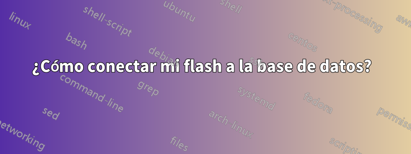 ¿Cómo conectar mi flash a la base de datos? 