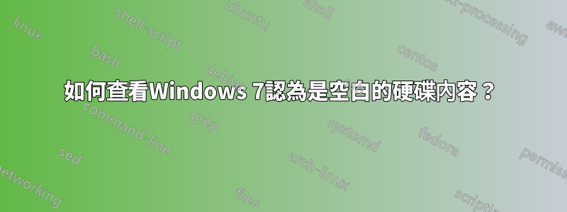 如何查看Windows 7認為是空白的硬碟內容？