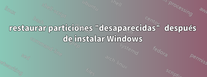 restaurar particiones "desaparecidas" después de instalar Windows