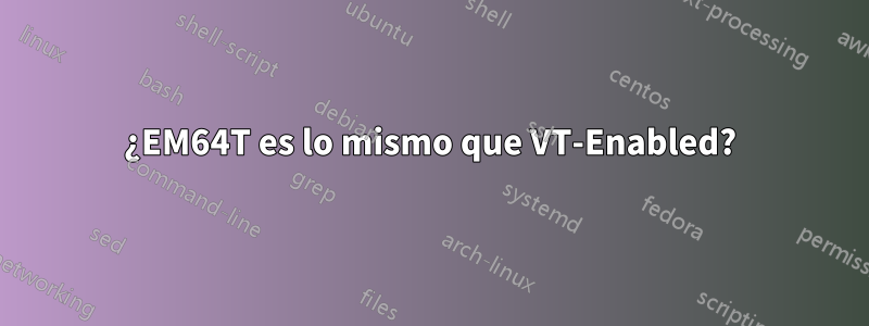 ¿EM64T es lo mismo que VT-Enabled?