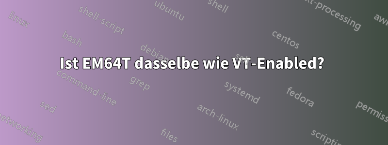 Ist EM64T dasselbe wie VT-Enabled?