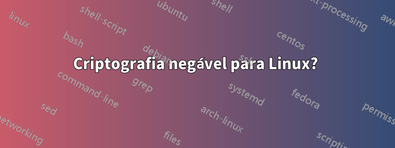 Criptografia negável para Linux?