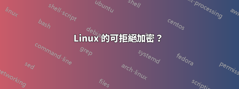 Linux 的可拒絕加密？