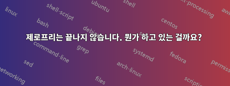 제로프리는 끝나지 않습니다. 뭔가 하고 있는 걸까요?