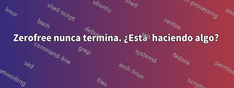 Zerofree nunca termina. ¿Está haciendo algo?