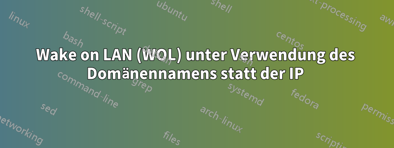 Wake on LAN (WOL) unter Verwendung des Domänennamens statt der IP