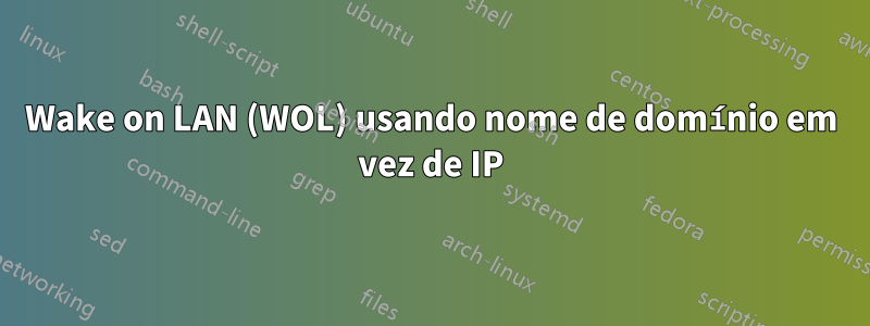 Wake on LAN (WOL) usando nome de domínio em vez de IP