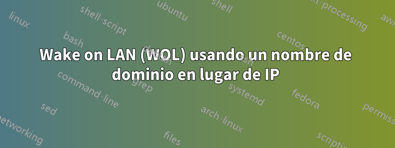 Wake on LAN (WOL) usando un nombre de dominio en lugar de IP