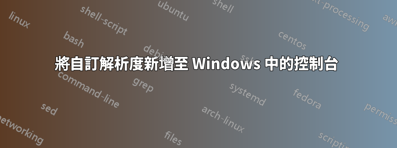 將自訂解析度新增至 Windows 中的控制台