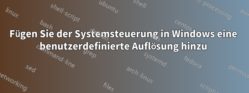 Fügen Sie der Systemsteuerung in Windows eine benutzerdefinierte Auflösung hinzu