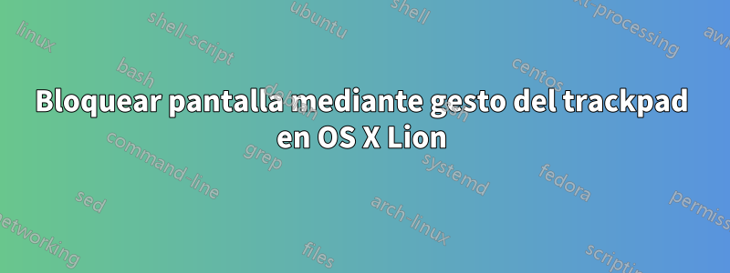 Bloquear pantalla mediante gesto del trackpad en OS X Lion