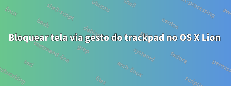 Bloquear tela via gesto do trackpad no OS X Lion