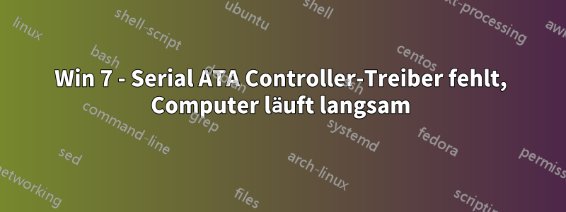 Win 7 - Serial ATA Controller-Treiber fehlt, Computer läuft langsam