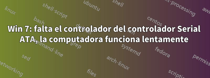 Win 7: falta el controlador del controlador Serial ATA, la computadora funciona lentamente